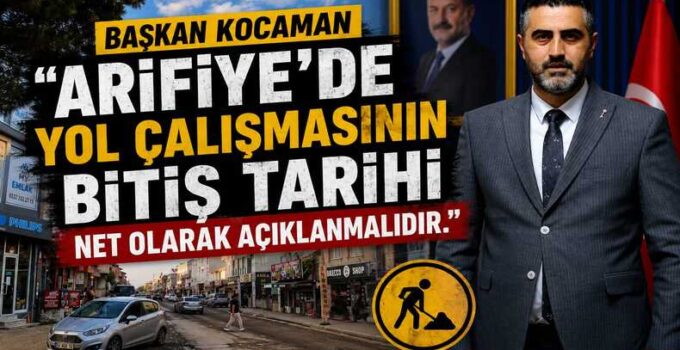 Başkan KOCAMAN ”Arifiye’de yol çalışmasının bitiş tarihi net olarak açıklanmalıdır.”