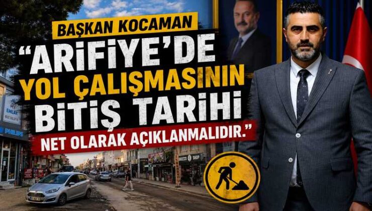 Başkan KOCAMAN ”Arifiye’de yol çalışmasının bitiş tarihi net olarak açıklanmalıdır.”