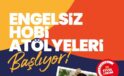 Engelsiz Hobi Atölyelerinde kayıtlar başlıyor