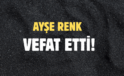 RENK AİLESİNİN ACI GÜNÜ!..