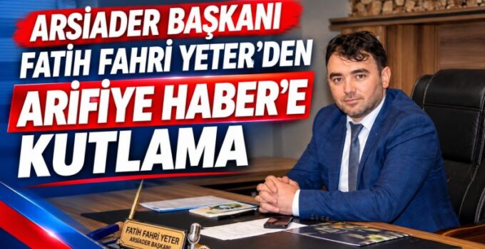 ARSİADER Başkanı Fatih Fahri Yeter’den Arifiye Haber’e kutlama