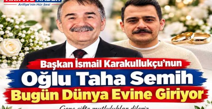 Başkan İsmail Karakullukçu’nun Oğlu Taha Semih Bugün Dünya Evine Giriyor