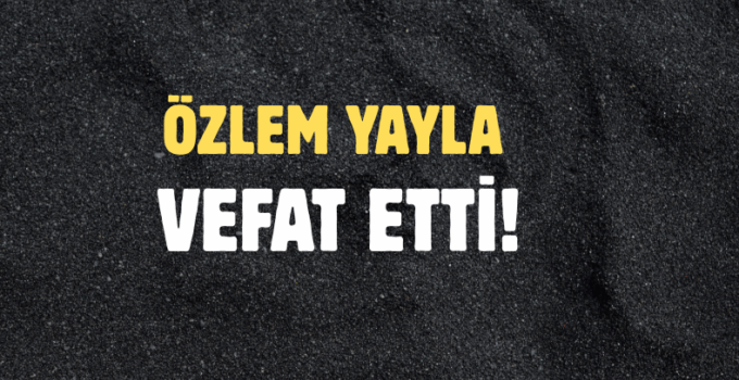 YAYLA AİLESİNİN ACI GÜNÜ!..