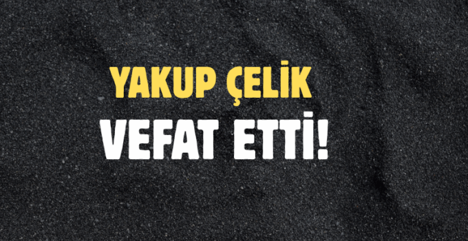 ÇELİK AİLESİNİN ACI GÜNÜ!..